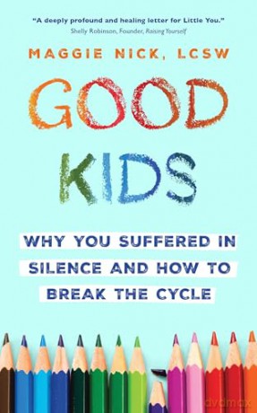Good Kids: Why You Suffered in Silence and How to Break the Cycle - Maggie Nick [KSIĄŻKA]