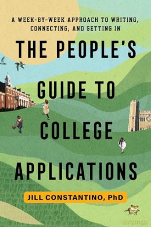The People's Guide to College Applications: A Week-by-Week Approach to Writing, Connecting, and Getting In - Jill Constantino PhD [KSIĄŻKA]