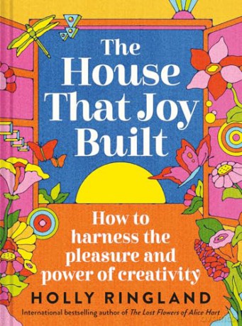 The House that Joy Built: How to harness the pleasure and power of creativity - Holly Ringland [KSIĄŻKA]