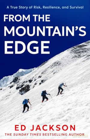 From the Mountain's Edge: From the Sunday Times bestselling author of Lucky comes a new, harrowing true story about what it means to find strength in the face of adversity and lead a life with courage - Ed Jackson [KSIĄŻKA]