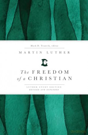 The Freedom of a Christian: Luther Study Edition, Revised and Expanded - Mark D. Tranvik [KSIĄŻKA]