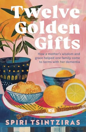 Twelve Golden Gifts: Part lament, part love letter, part practical no-nonsense guide, - Spiri Tsintziras [KSIĄŻKA]