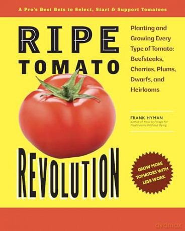 Ripe Tomato Revolution: Planting and Growing Every Type of Tomato: Beefsteaks, Cherries, Plums, Dwarfs, and Heirlooms - Frank Hyman [KSIĄŻKA]