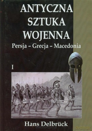 Antyczna sztuka wojenna. Tom 1. Persja - Grecja - Macedonia [KSIĄŻKA]