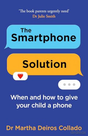 The Smartphone Solution: When and how to give your child a phone from The Sunday Times bestselling author and clinical psychologist Dr Martha Deiros Collado - Dr Martha Deiros Collado [KSIĄŻKA]