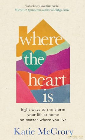 Where the Heart Is: Eight Ways to Transform Your Life at Home, No Matter Where You Live - Katie McCrory [KSIĄŻKA]