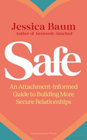 Safe: An Attachment-Informed Guide to Building More Secure Relationships - Jessica Baum [KSIĄŻKA]
