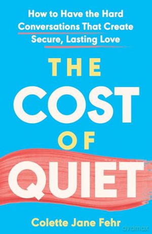 The Cost of Quiet: How to Have the Hard Conversations That Create Secure, Lasting Love - Colette Jane Fehr [KSIĄŻKA]