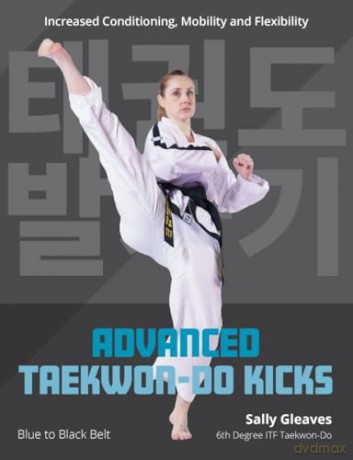 Advanced Taekwon-Do Kicks: Blue to Black Belt. Increasing Conditioning, Mobility And Flexibility: 2 (Martial Arts) - Sally Gleaves [KSIĄŻKA]