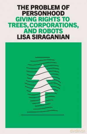 The Problem of Personhood: Giving Rights to Trees, Corporations and Robots - Lisa Siraganian [KSIĄŻKA]