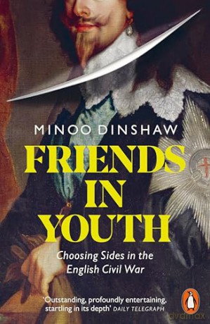 Friends in Youth: Choosing Sides in the English Civil War - Minoo Dinshaw [KSIĄŻKA]
