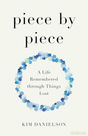 Piece by Piece: A Life Remembered through Lost Things - Kim Danielson [KSIĄŻKA]