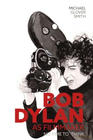 Bob Dylan as Filmmaker: No Time to Think - Michael Glover Smith [KSIĄŻKA]