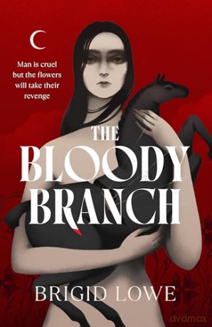 The Bloody Branch: A gorgeously dark and magical novel inspired by three Celtic heroines - Brigid Lowe [KSIĄŻKA]