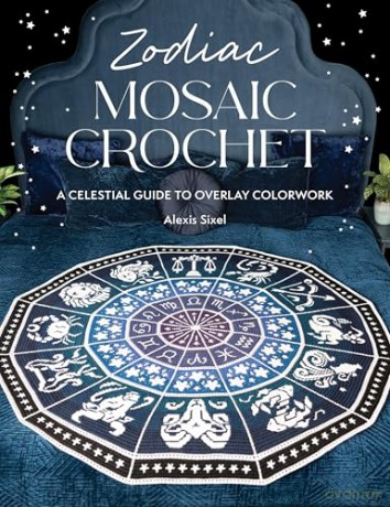 Zodiac Mosaic Crochet: A celestial guide to overlay colorwork - Alexis Sixel [KSIĄŻKA]