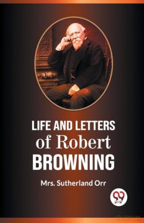 Life and Letters of Robert Browning - Sutherland Orr [KSIĄŻKA]