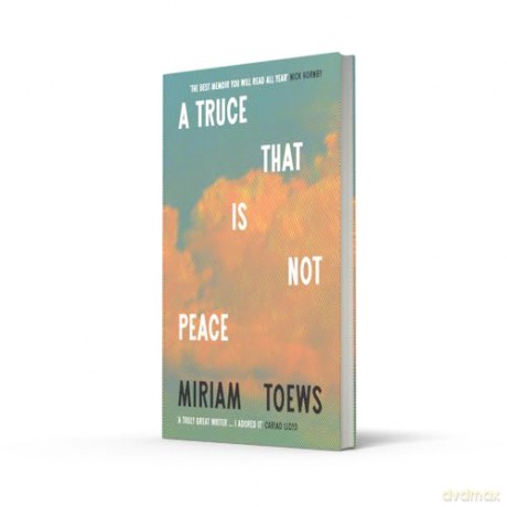 A Truce That Is Not Peace: The new memoir from the internationally bestselling author of Women Talking - Miriam Toews [KSIĄŻKA]
