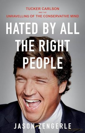 Hated by All the Right People: Tucker Carlson and the Unravelling of the Conservative Mind - Jason Zengerle [KSIĄŻKA]