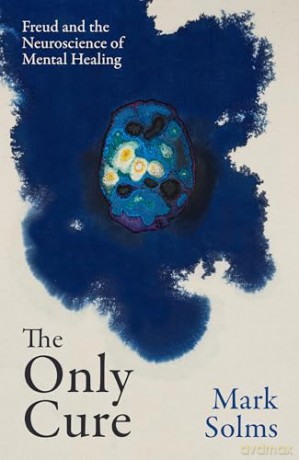 The Only Cure: Freud and the Neuroscience of Mental Healing - Mark Solms [KSIĄŻKA]