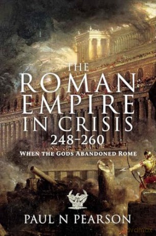 The Roman Empire in Crisis, 248-260: When the Gods Abandoned Rome - Paul N Pearson [KSIĄŻKA]