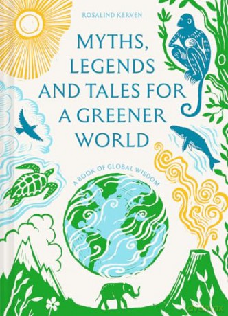 Myths, Legends and Tales for a Greener World: A book of global wisdom - Rosalind Kerven [KSIĄŻKA]