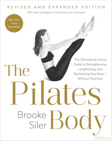 The Pilates Body, Revised and Expanded Edition: The Ultimate At-Home Guide to Strengthening, Lengthening, and Revitalizing Your Body--Without Machines - Brooke Siler [KSIĄŻKA]