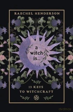 A Witch Is: 13 Keys to Witchcraft - Raechel Henderson [KSIĄŻKA]