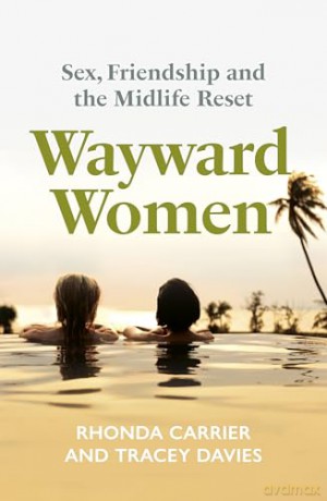 Wayward Women: Sex, Friendship and the Midlife Reset. A Memoir of Reinvention, Female Friendship, and Wild Travels Around the World - Rhonda Carrier [KSIĄŻKA]