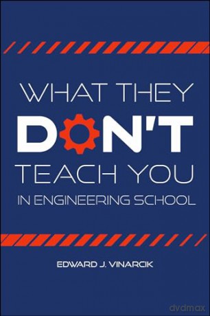 What They Don't Teach You in Engineering School - Edward J. Vinarcik [KSIĄŻKA]