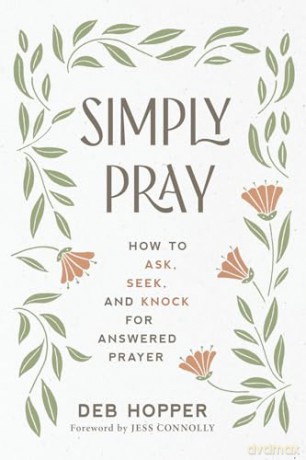 Simply Pray: How to Ask, Seek, and Knock for Answered Prayer - Deb Hopper [KSIĄŻKA]