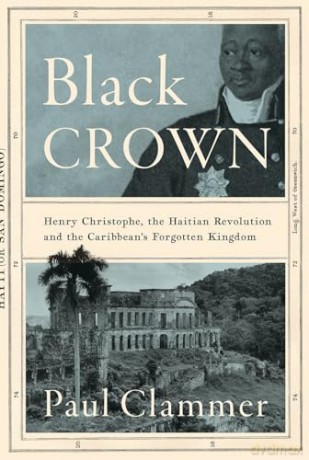 Black Crown: Henry Christophe, the Haitian Revolution and the Caribbean's Forgotten Kingdom - Paul Clammer [KSIĄŻKA]
