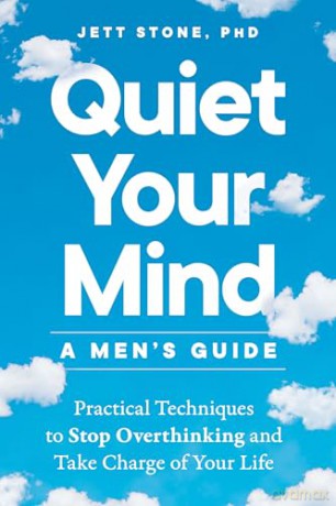 Quiet Your Mind: A Men's Guide: Practical Techniques to Stop Overthinking and Take Charge of Your Life - Jett Stone [KSIĄŻKA]