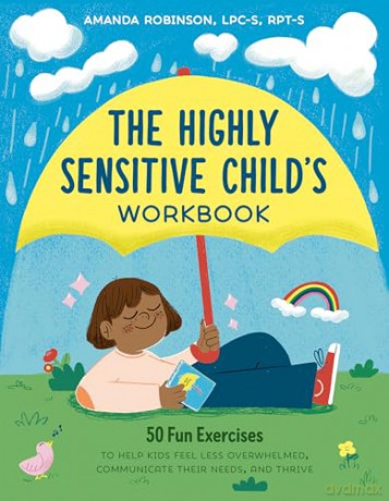 The Highly Sensitive Child's Workbook: 50 Fu Exercises to Help Kids Feel Less Overwhelmed, Communicate Their Needs, and Thrive - Amanda Robinson [KSIĄŻKA]