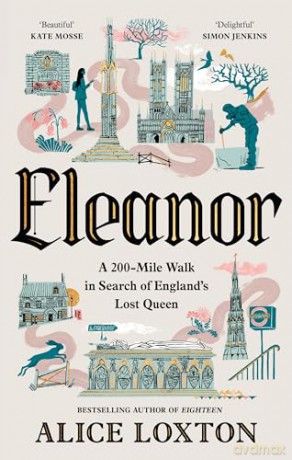 Eleanor: A 200-Mile Walk in Search of England's Lost Queen: From the bestselling author of Eighteen - Alice Loxton [KSIĄŻKA]