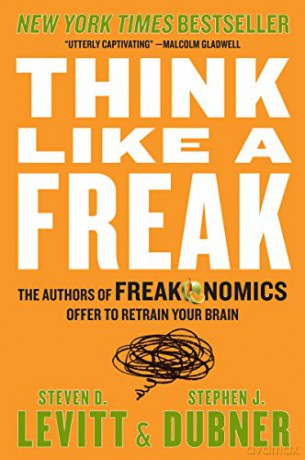 Think Like a Freak: The Authors of Freakonomics Offer to Retrain Your Brain - Steven D. Levitt [KSIĄŻKA]