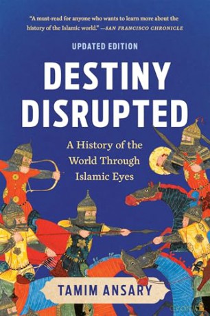 Destiny Disrupted: A History of the World Through Islamic Eyes - Tamim Ansary [KSIĄŻKA]