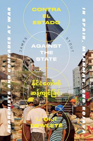 Against The State: Anarchists and Comrades at War in Spain, Myanmar, and Rojava - James Stout [KSIĄŻKA]