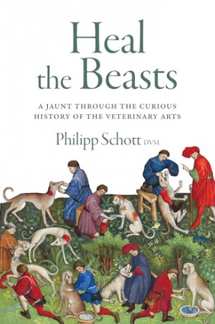 Heal the Beasts: A Jaunt Through the Curious History of the Veterinary Arts - Philipp Schott [KSIĄŻKA]