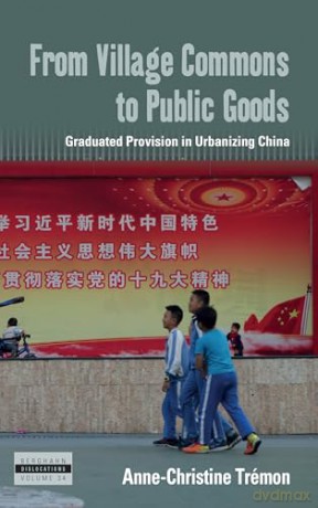 From Village Commons to Public Goods: Graduated Provision in Urbanizing China: 34 (Dislocations, 34) - Anne-Christine Trémon [KSIĄŻKA]