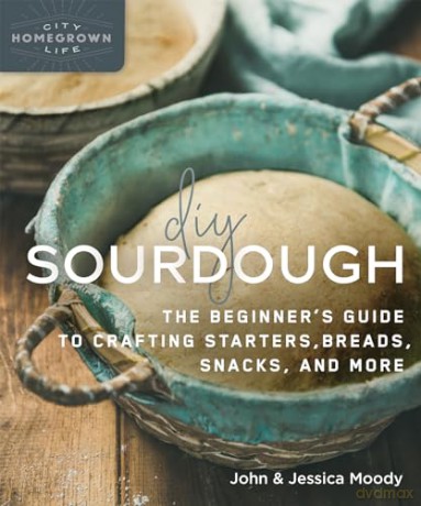 DIY Sourdough: The Beginner's Guide to Crafting Starters, Bread, Snacks, and More (Homegrown City Life, 10) - Jessica Moody [KSIĄŻKA]