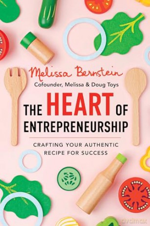 The Heart of Entrepreneurship: Crafting Your Authentic Recipe for Success - Melissa Bernstein [KSIĄŻKA]