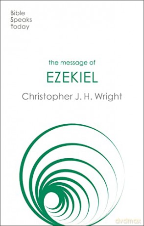 The Message of Ezekiel: A New Heart And A New Spirit (The Bible Speaks Today Old Testament) - Christopher J. H. Wright [KSIĄŻKA]