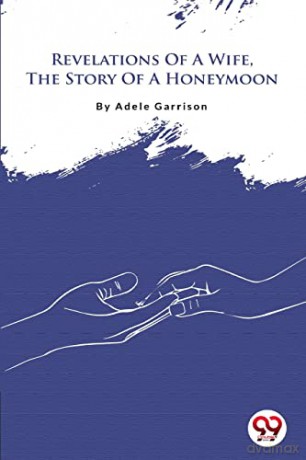 Revelations of a Wife, the Story of a Honeymoon - Adele Garrison [KSIĄŻKA]