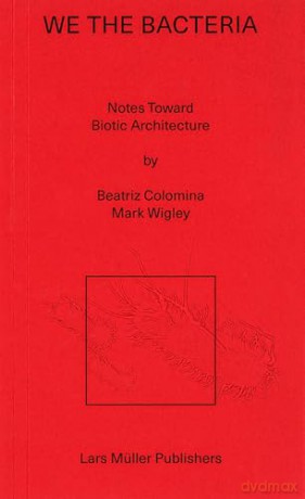 We the Bacteria: Notes Toward Biotic Architecture - Mark Wigley [KSIĄŻKA]