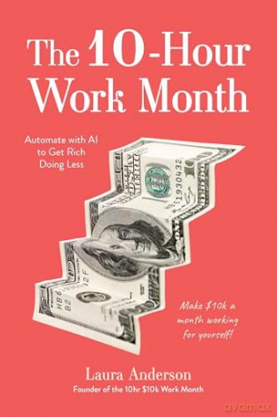 The 10-Hour Work Month: Automate with AI to Get Rich Doing Less - Laura Anderson [KSIĄŻKA]