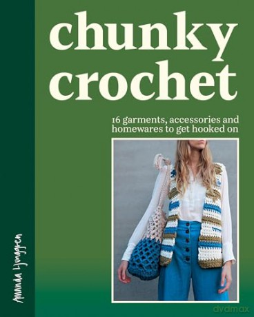 Chunky Crochet: 16 garments, accessories and homewares to get hooked on - Amanda Ljunggren [KSIĄŻKA]