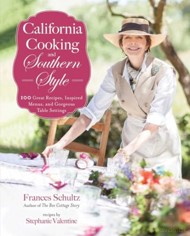 California Cooking and Southern Style: 100 Great Recipes, Inspired Menus, and Gorgeous Table Settings - Frances Schultz [KSIĄŻKA]