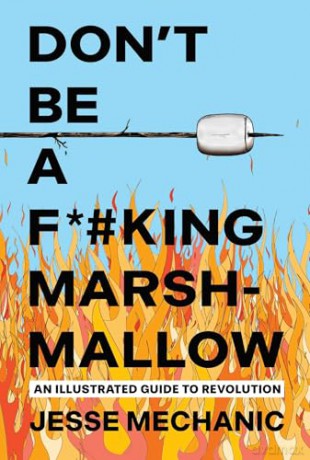 Don't Be A F*#cking Marshmallow An Illustrated Guide to Revolution - Jesse Mechanic [KSIĄŻKA]
