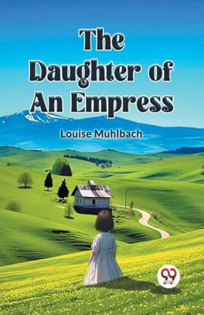 The Daughter of an Empress - Louise Muhlbach [KSIĄŻKA]
