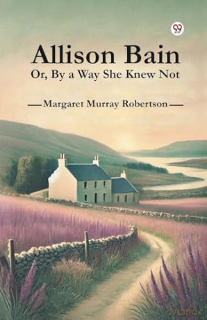 Allison Bain or, by a Way She Knew Not - Margaret Murray Robertson [KSIĄŻKA]